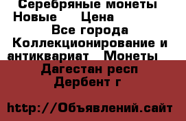 Серебряные монеты .Новые.  › Цена ­ 10 000 - Все города Коллекционирование и антиквариат » Монеты   . Дагестан респ.,Дербент г.